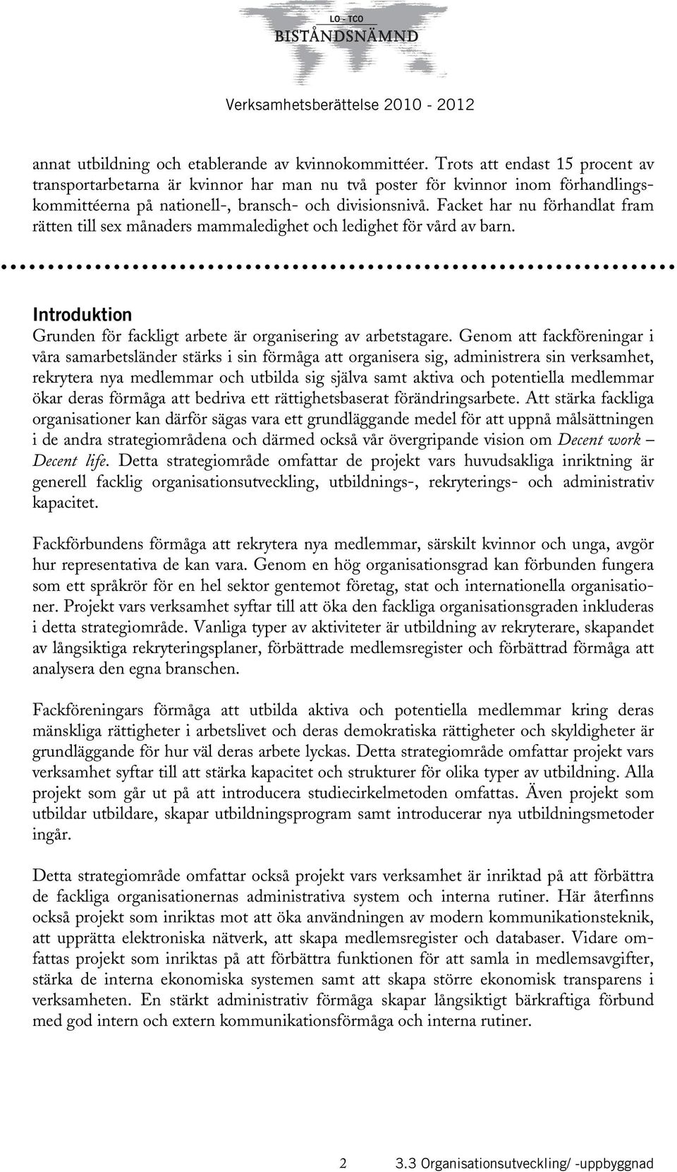 Facket har nu förhandlat fram rätten till sex månaders mammaledighet och ledighet för vård av barn. Introduktion Grunden för fackligt arbete är organisering av arbetstagare.