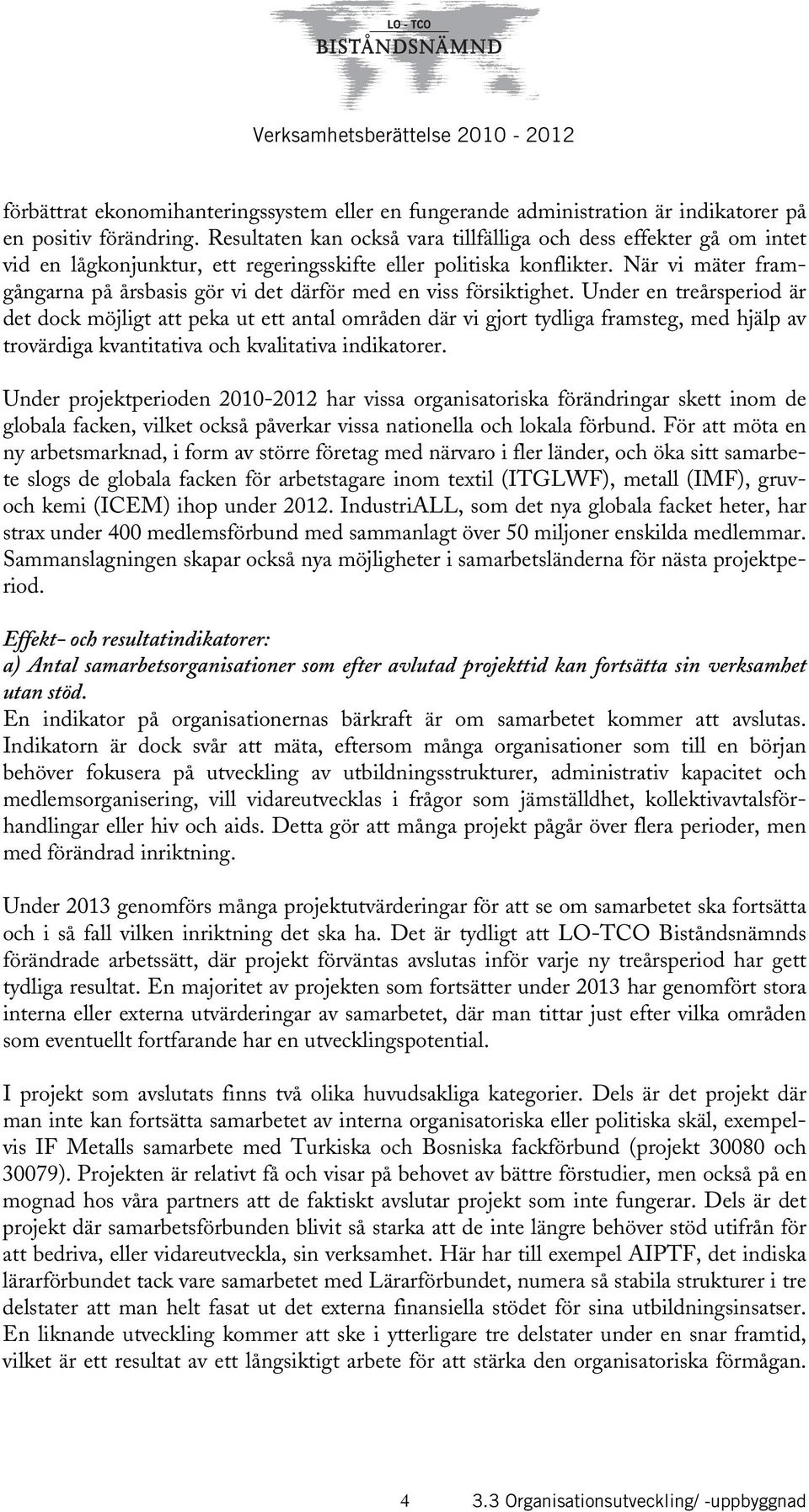 När vi mäter framgångarna på årsbasis gör vi det därför med en viss försiktighet.