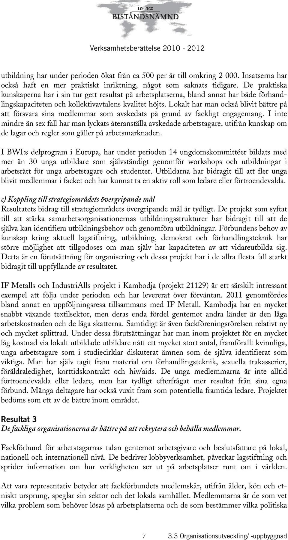 Lokalt har man också blivit bättre på att försvara sina medlemmar som avskedats på grund av fackligt engagemang.