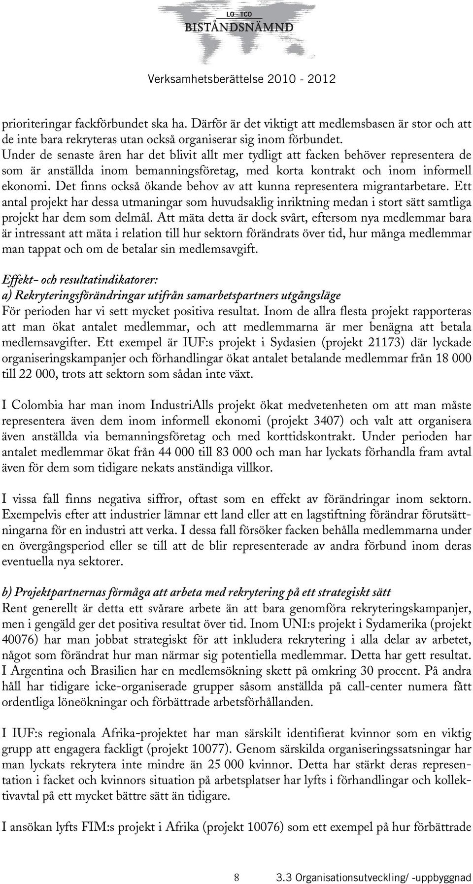 Det finns också ökande behov av att kunna representera migrantarbetare. Ett antal projekt har dessa utmaningar som huvudsaklig inriktning medan i stort sätt samtliga projekt har dem som delmål.