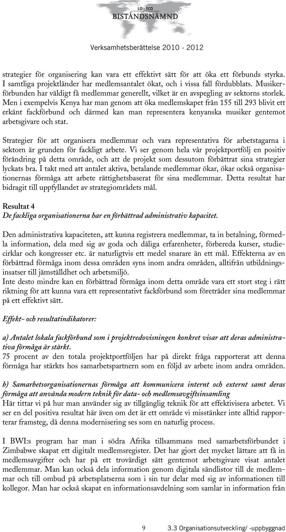 Men i exempelvis Kenya har man genom att öka medlemskapet från 155 till 293 blivit ett erkänt fackförbund och därmed kan man representera kenyanska musiker gentemot arbetsgivare och stat.