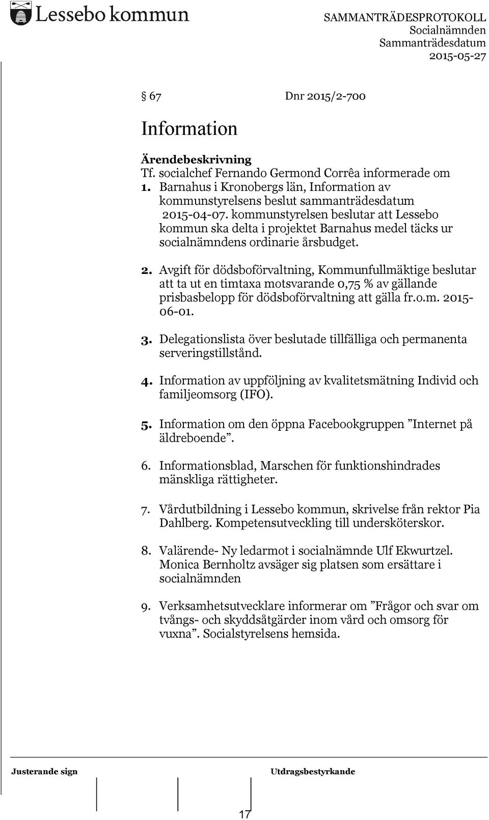 Avgift för dödsboförvaltning, Kommunfullmäktige beslutar att ta ut en timtaxa motsvarande 0,75 % av gällande prisbasbelopp för dödsboförvaltning att gälla fr.o.m. 2015-06-01. 3.