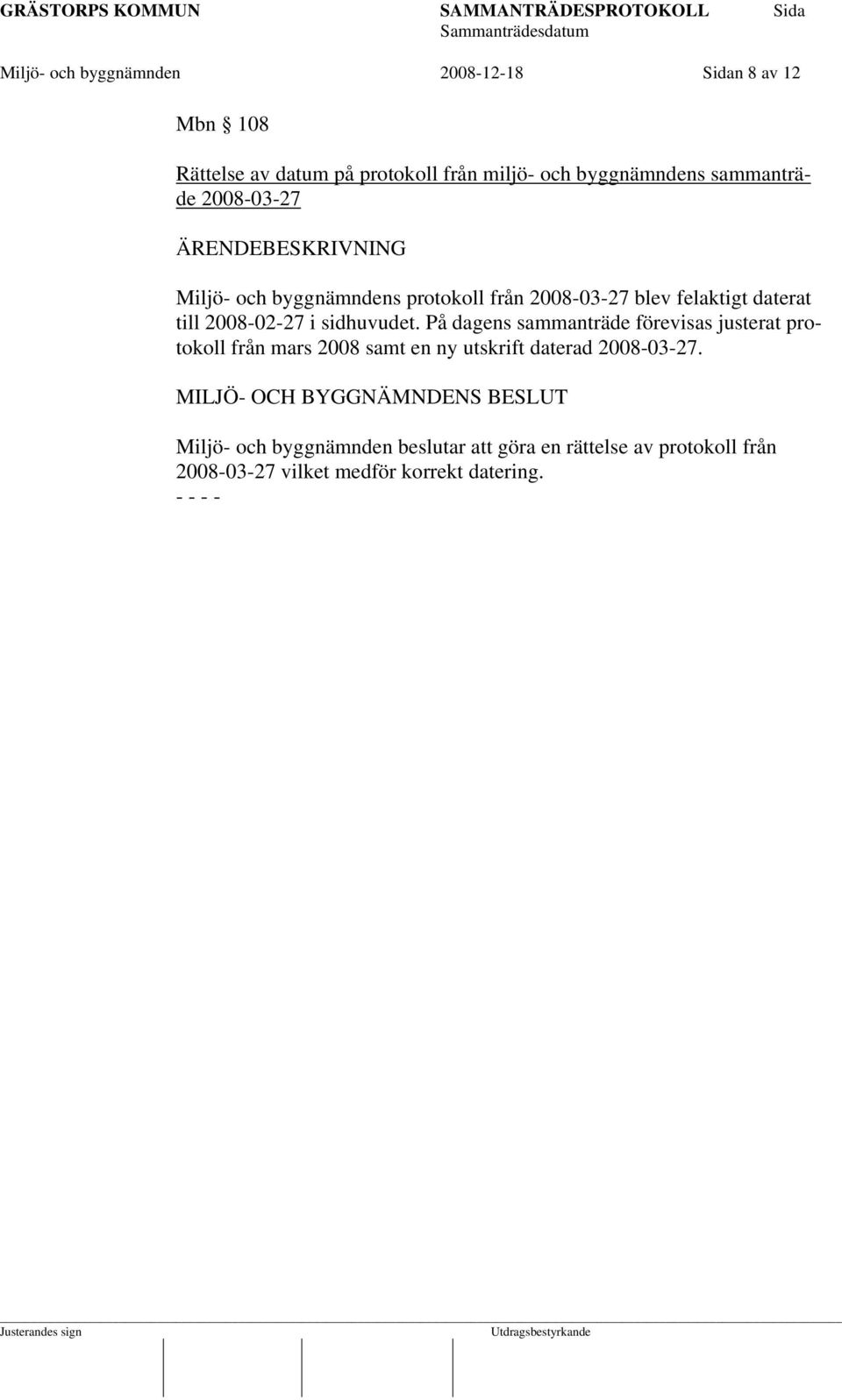 sidhuvudet. På dagens sammanträde förevisas justerat protokoll från mars 2008 samt en ny utskrift daterad 2008-03-27.