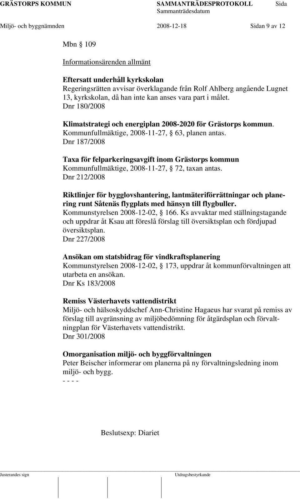 Dnr 187/2008 Taxa för felparkeringsavgift inom Grästorps kommun Kommunfullmäktige, 2008-11-27, 72, taxan antas.