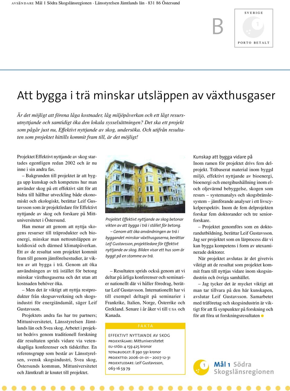 den lokala sysselsättningen? Det ska ett projekt som pågår just nu, Effektivt nyttjande av skog, undersöka. Och utifrån resultaten som projektet hittills kommit fram till, är det möjligt!