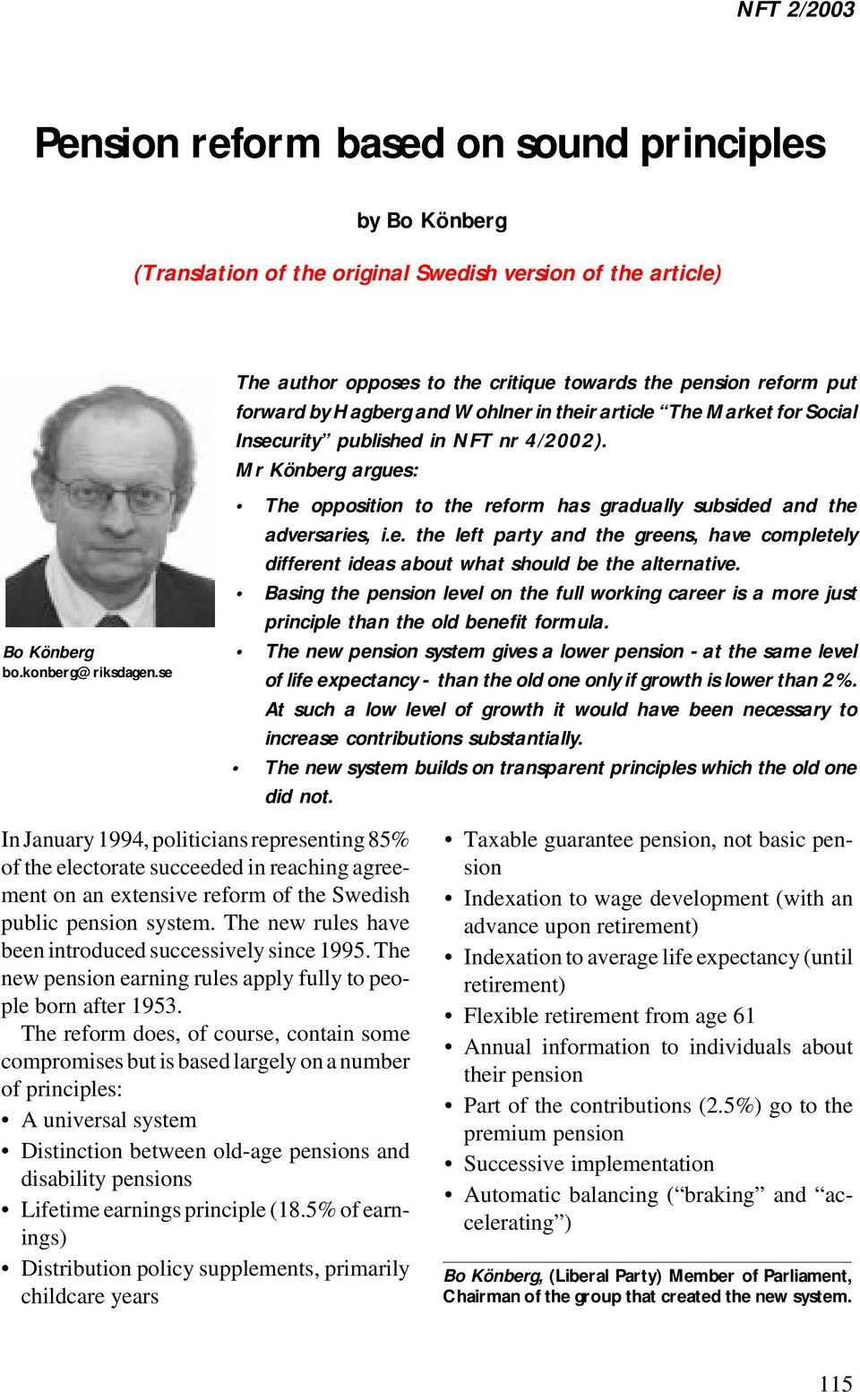 Mr Könberg argues: The opposition to the reform has gradually subsided and the adversaries, i.e. the left party and the greens, have completely different ideas about what should be the alternative.