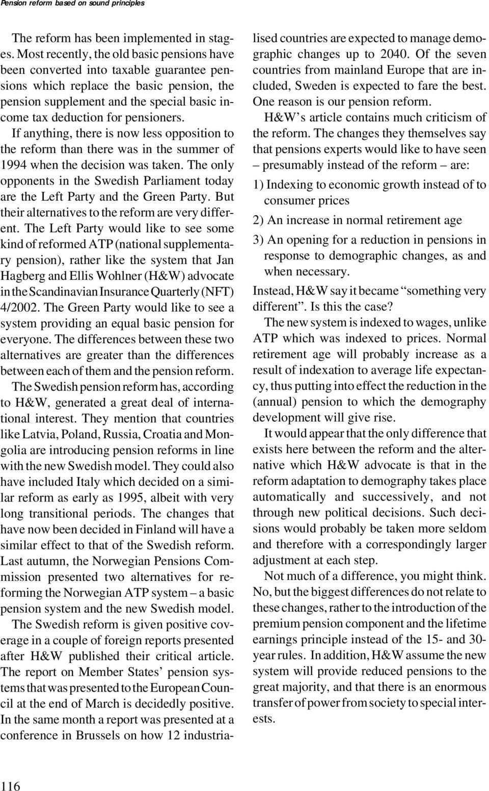 pensioners. If anything, there is now less opposition to the reform than there was in the summer of 1994 when the decision was taken.