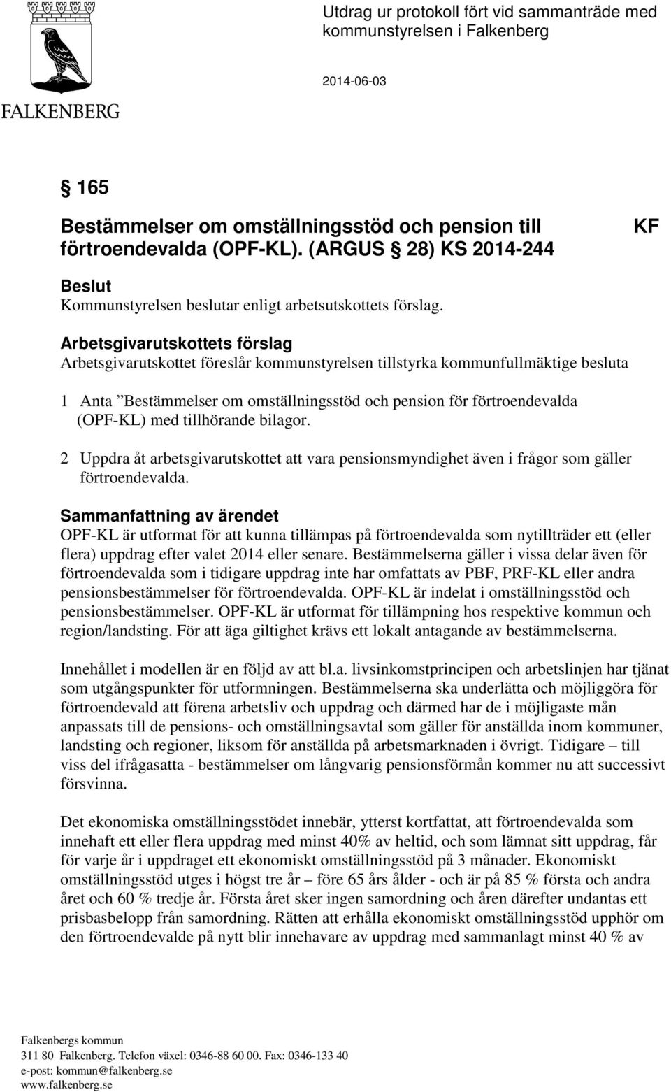 Arbetsgivarutskottets förslag Arbetsgivarutskottet föreslår kommunstyrelsen tillstyrka kommunfullmäktige besluta 1 Anta Bestämmelser om omställningsstöd och pension för förtroendevalda (OPF-KL) med