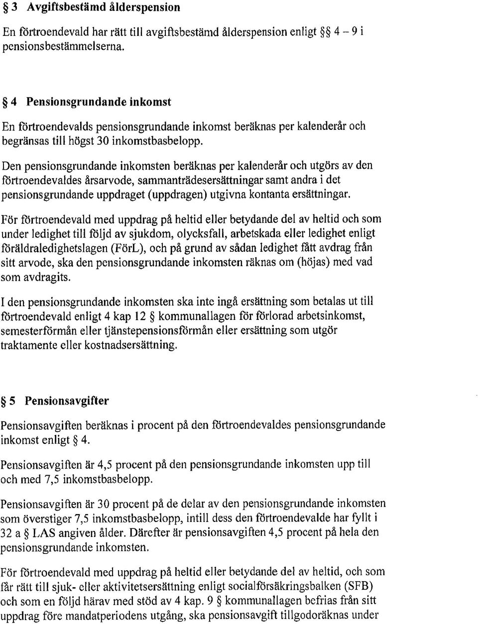 Den pensionsgrundande inkomsten beräknas per kalenderår och utgörs av den förtroendevaldes årsarvode, sammanträdesersättningar samt andra i det pensionsgrundande uppdraget (uppdragen) utgivna