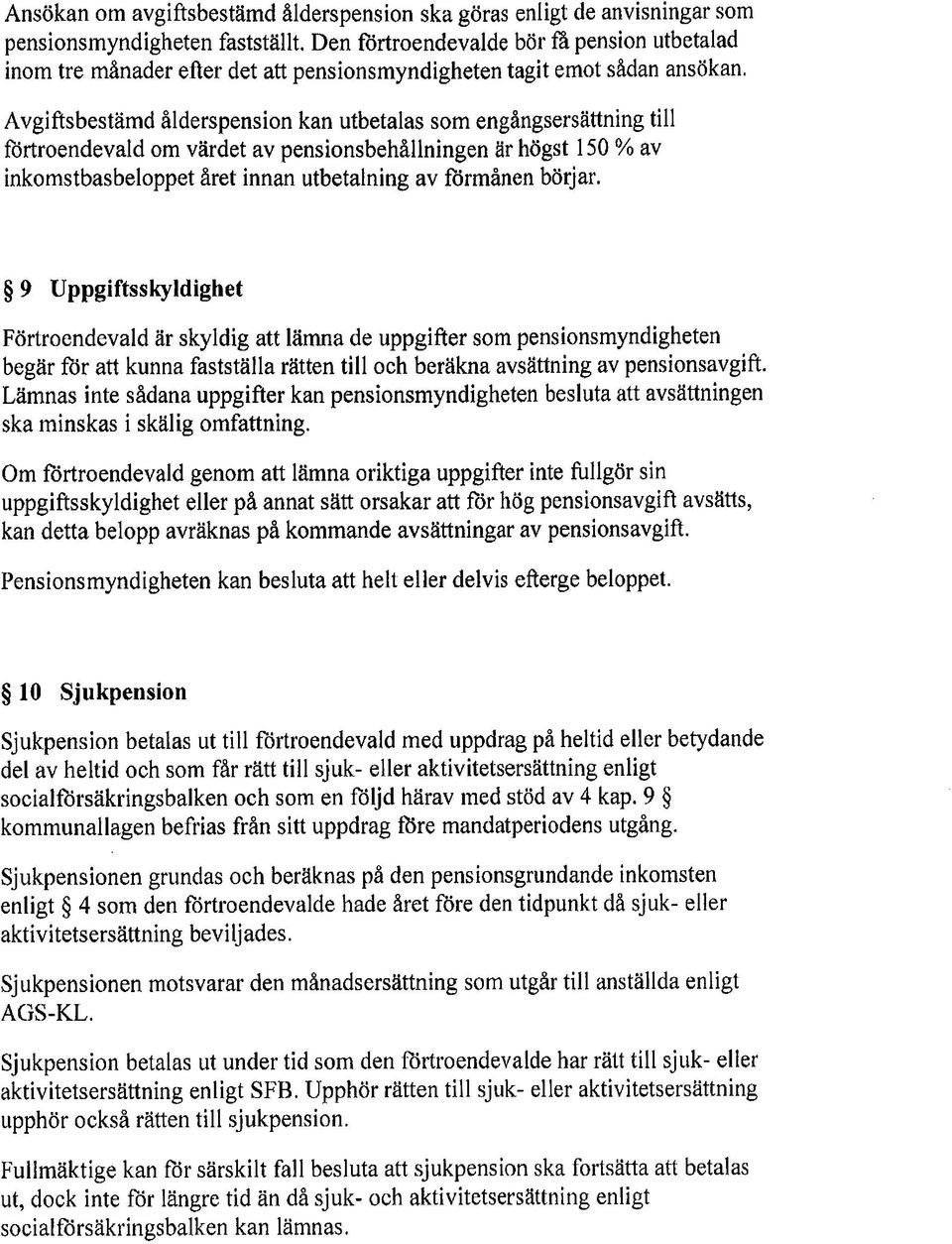 Avgiftsbestämd ålderspension kan utbetalas som engångsersättning till förtroendevald om värdet av pensionsbehållningen är högst 150 % av inkomstbasbeloppet året innan utbetalning av förmånen börjar.