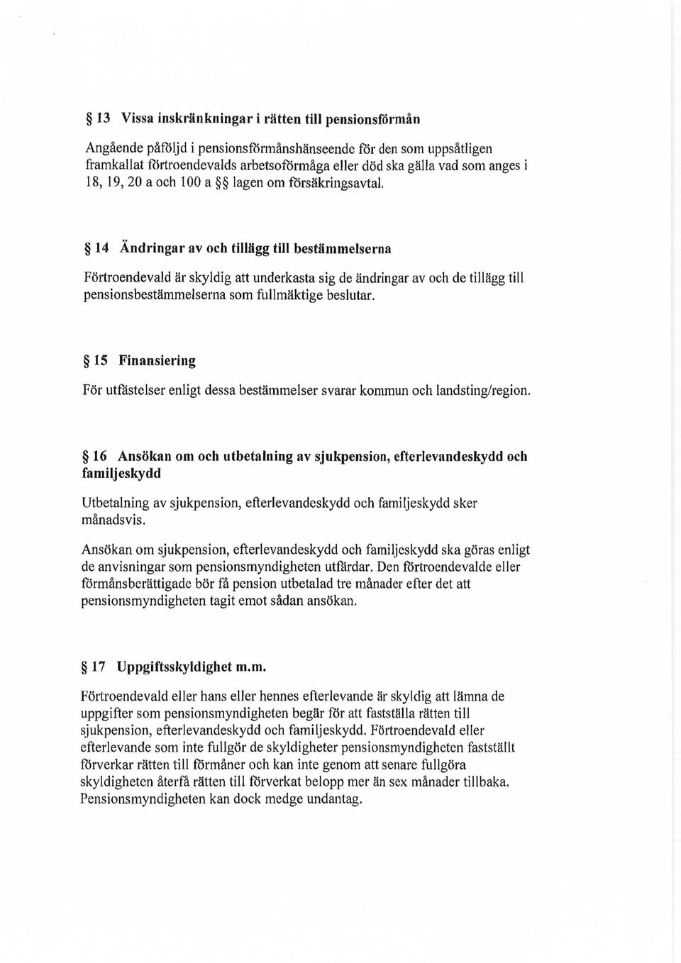 14 Ändringar av och tillägg till bestämmelserna Förtroendevald är skyldig att underkasta sig de ändringar av och de tillägg till pensionsbestämmelserna som fullmäktige beslutar.