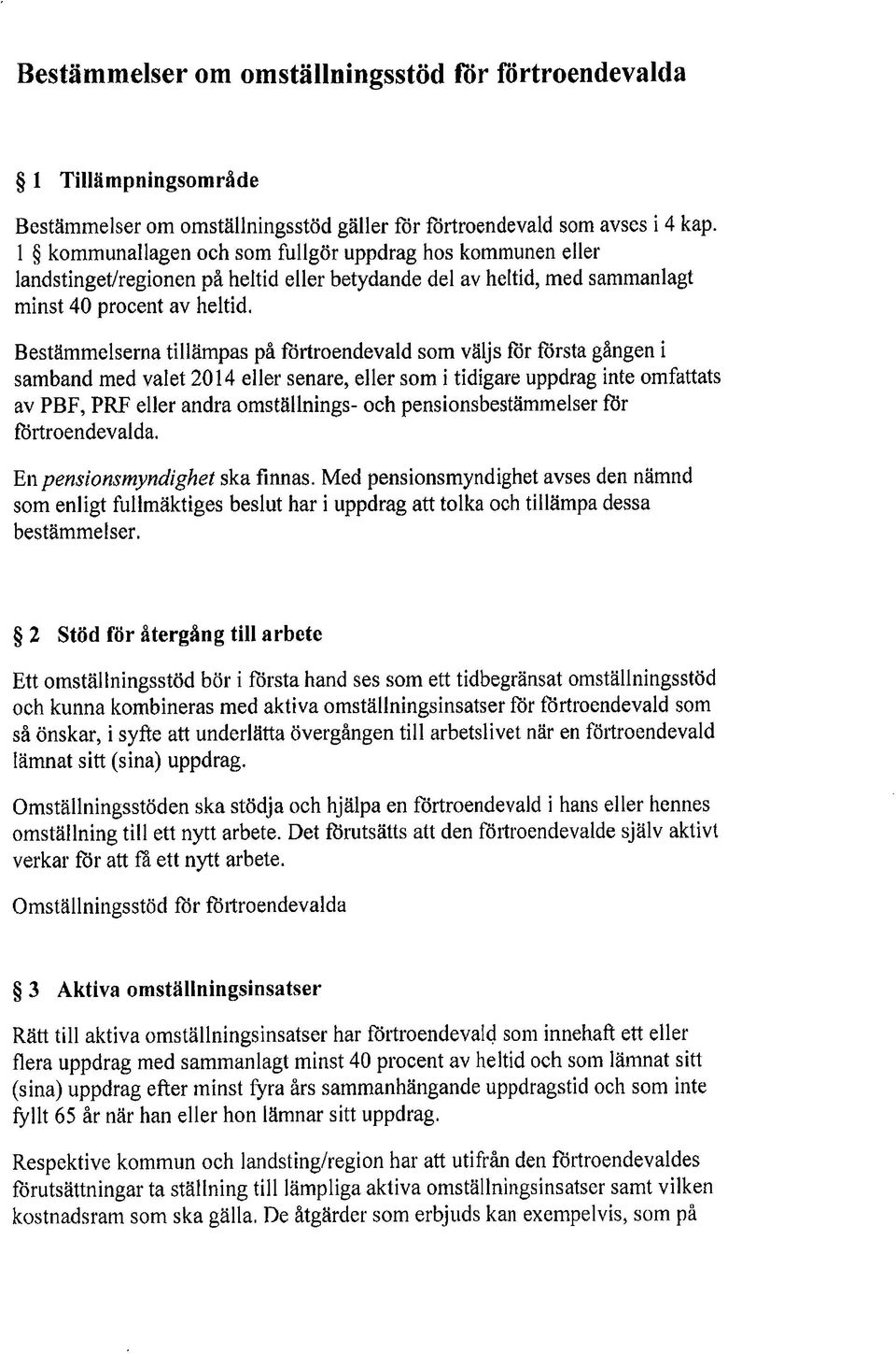 Bestämmelserna tillämpas på förtroendevald som väljs för första gången i samband med valet 2014 eller senare, eller som i tidigare uppdrag inte omfattats av PBF, PRF eller andra omställnings- och