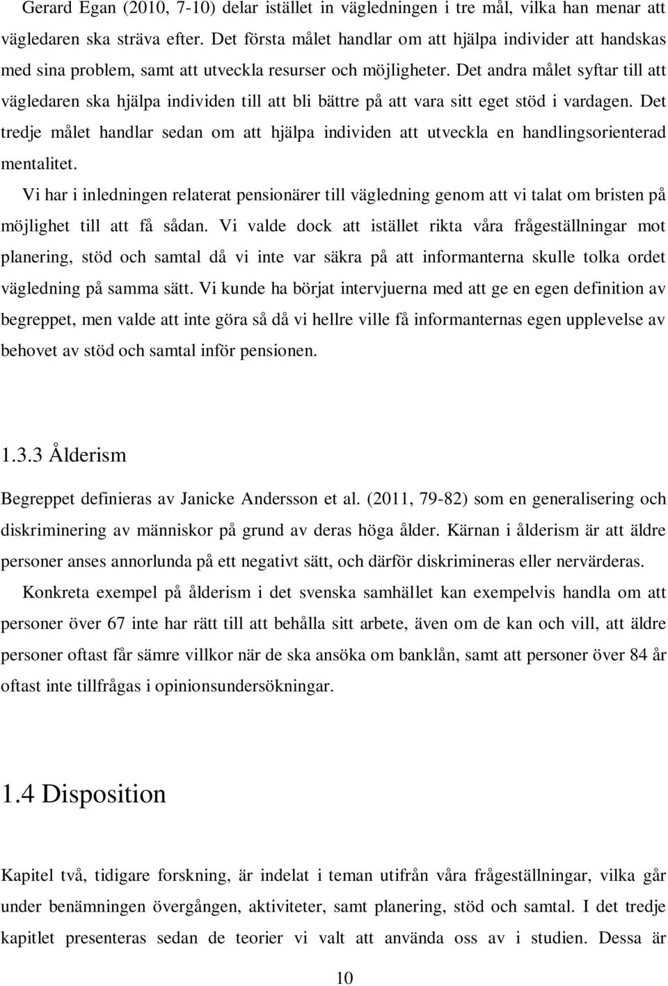 Det andra målet syftar till att vägledaren ska hjälpa individen till att bli bättre på att vara sitt eget stöd i vardagen.