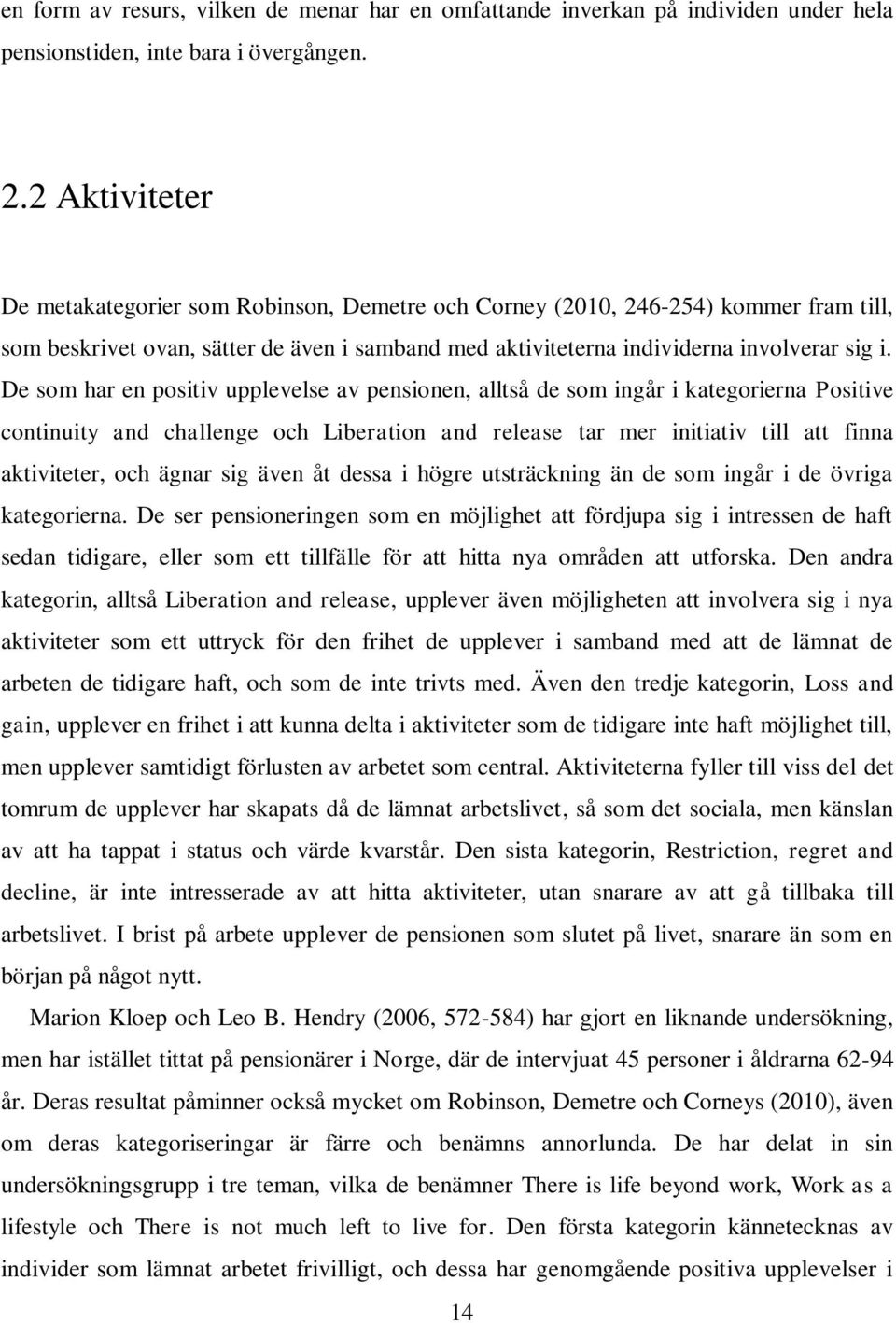 De som har en positiv upplevelse av pensionen, alltså de som ingår i kategorierna Positive continuity and challenge och Liberation and release tar mer initiativ till att finna aktiviteter, och ägnar