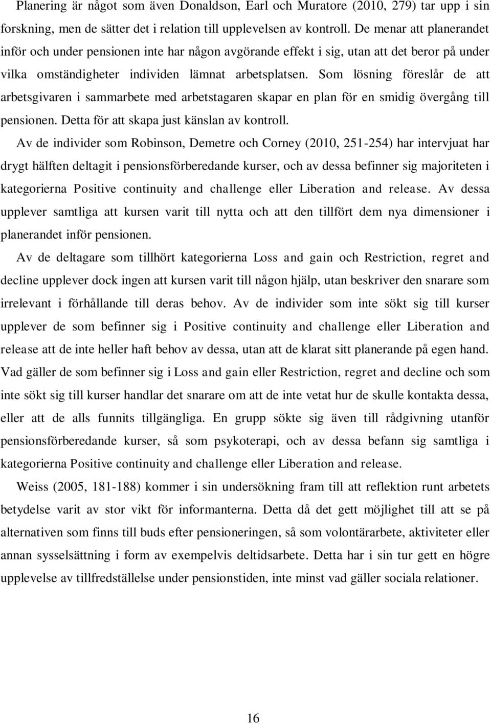 Som lösning föreslår de att arbetsgivaren i sammarbete med arbetstagaren skapar en plan för en smidig övergång till pensionen. Detta för att skapa just känslan av kontroll.