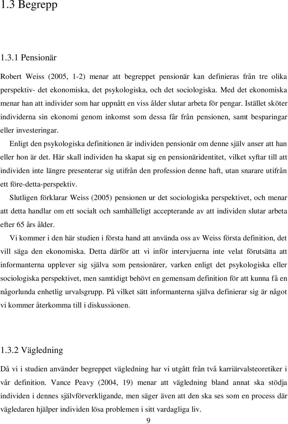 Istället sköter individerna sin ekonomi genom inkomst som dessa får från pensionen, samt besparingar eller investeringar.