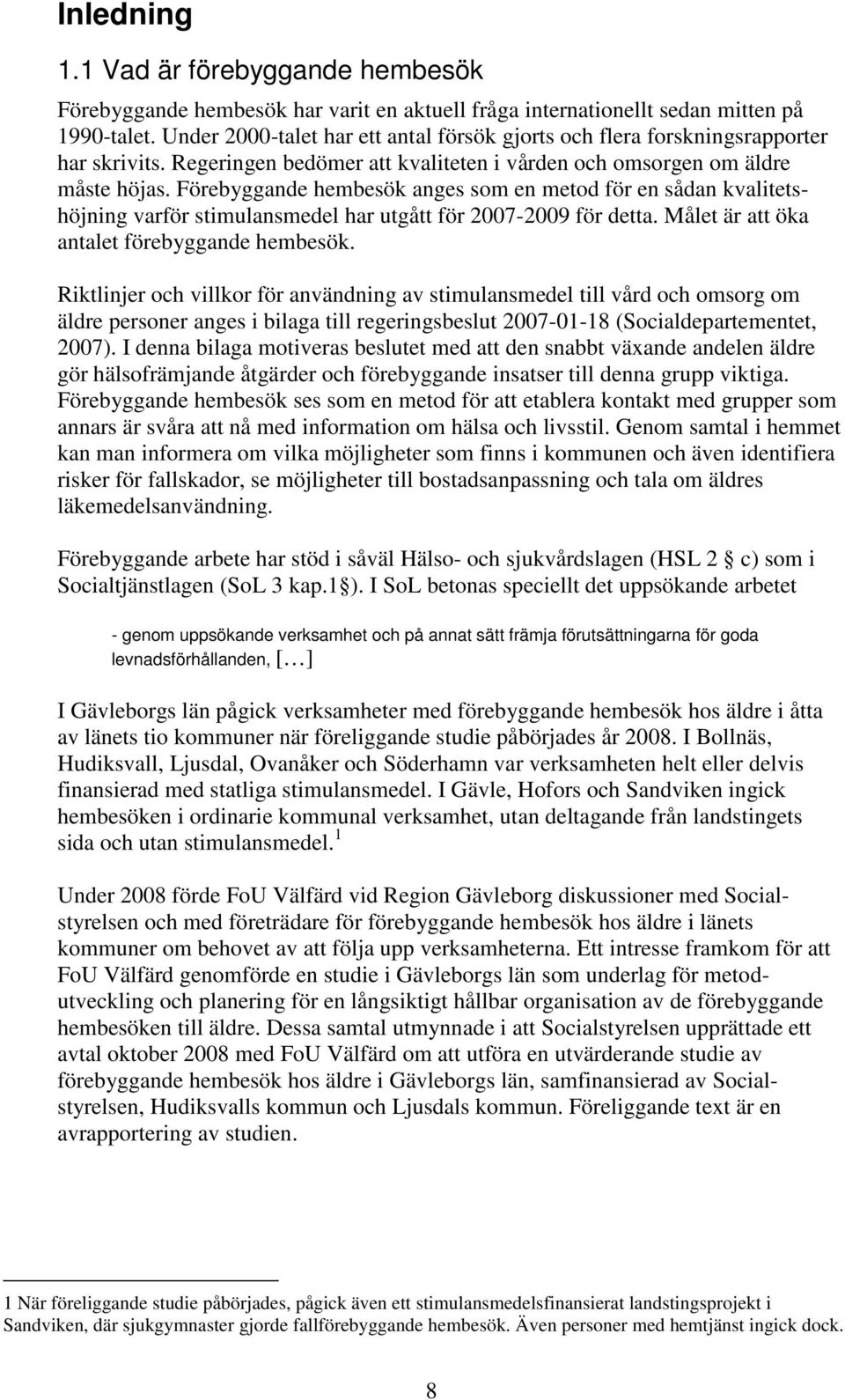 Förebyggande hembesök anges sm en metd för en sådan kvalitetshöjning varför stimulansmedel har utgått för 2007-2009 för detta. Målet är att öka antalet förebyggande hembesök.