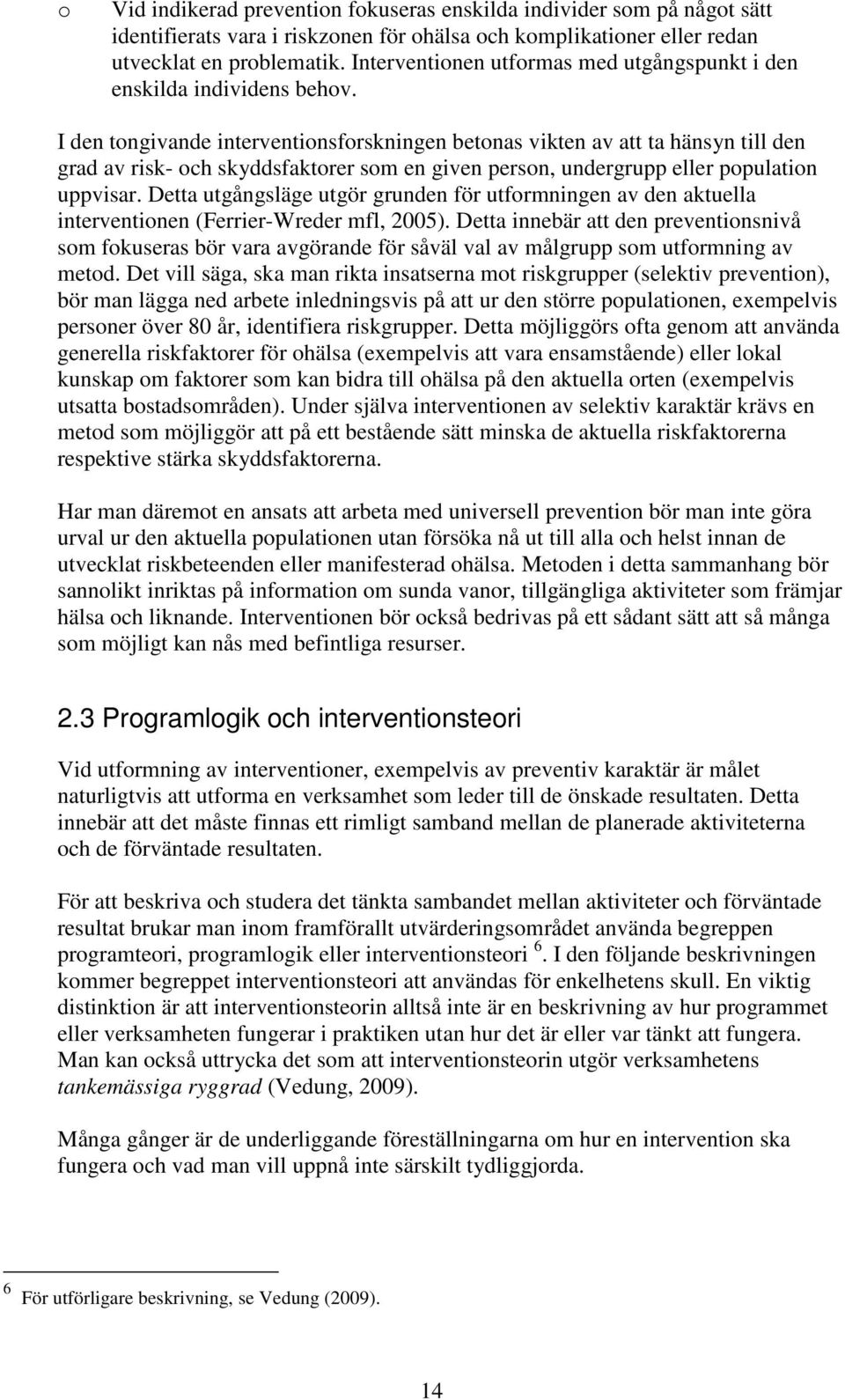 I den tngivande interventinsfrskningen betnas vikten av att ta hänsyn till den grad av risk- ch skyddsfaktrer sm en given persn, undergrupp eller ppulatin uppvisar.