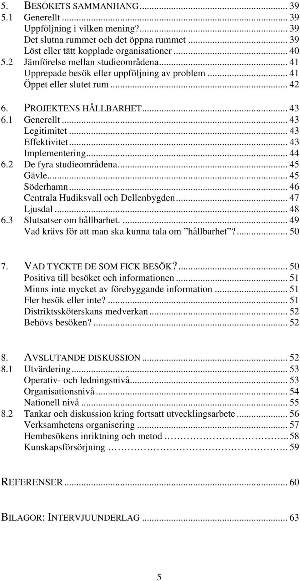 .. 43 Implementering... 44 6.2 De fyra studiemrådena... 45 Gävle... 45 Söderhamn... 46 Centrala Hudiksvall ch Dellenbygden... 47 Ljusdal... 48 6.3 Slutsatser m hållbarhet.