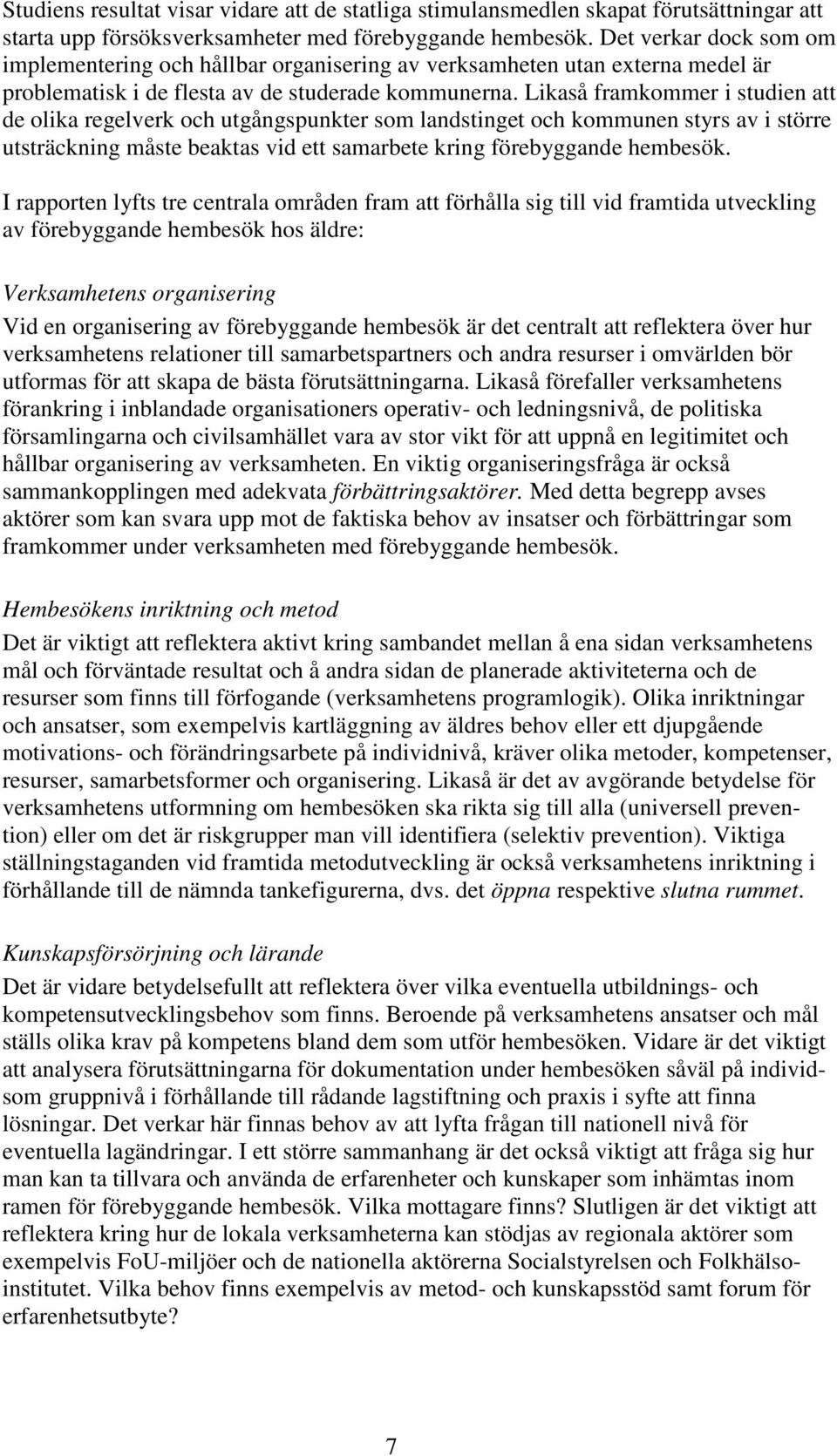 Likaså framkmmer i studien att de lika regelverk ch utgångspunkter sm landstinget ch kmmunen styrs av i större utsträckning måste beaktas vid ett samarbete kring förebyggande hembesök.