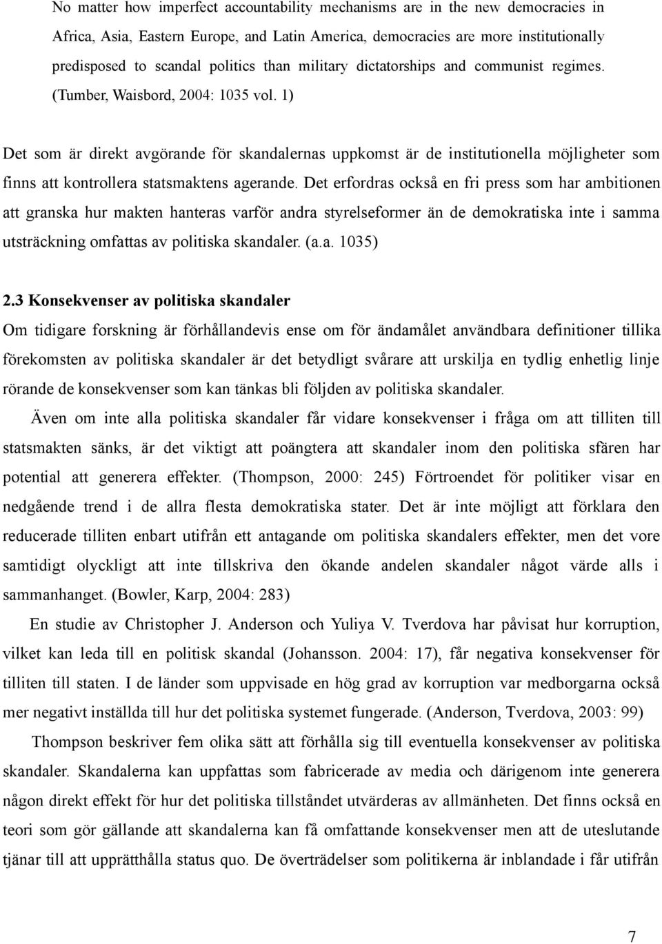 1) Det som är direkt avgörande för skandalernas uppkomst är de institutionella möjligheter som finns att kontrollera statsmaktens agerande.