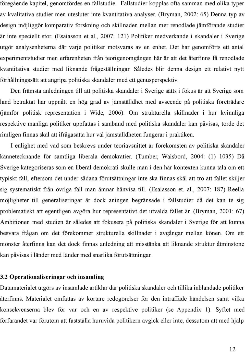 , 2007: 121) Politiker medverkande i skandaler i Sverige utgör analysenheterna där varje politiker motsvaras av en enhet.