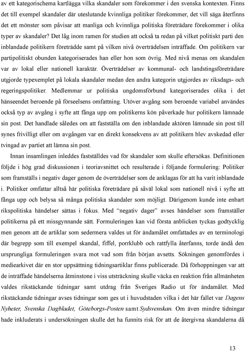 typer av skandaler? Det låg inom ramen för studien att också ta redan på vilket politiskt parti den inblandade politikern företrädde samt på vilken nivå överträdelsen inträffade.