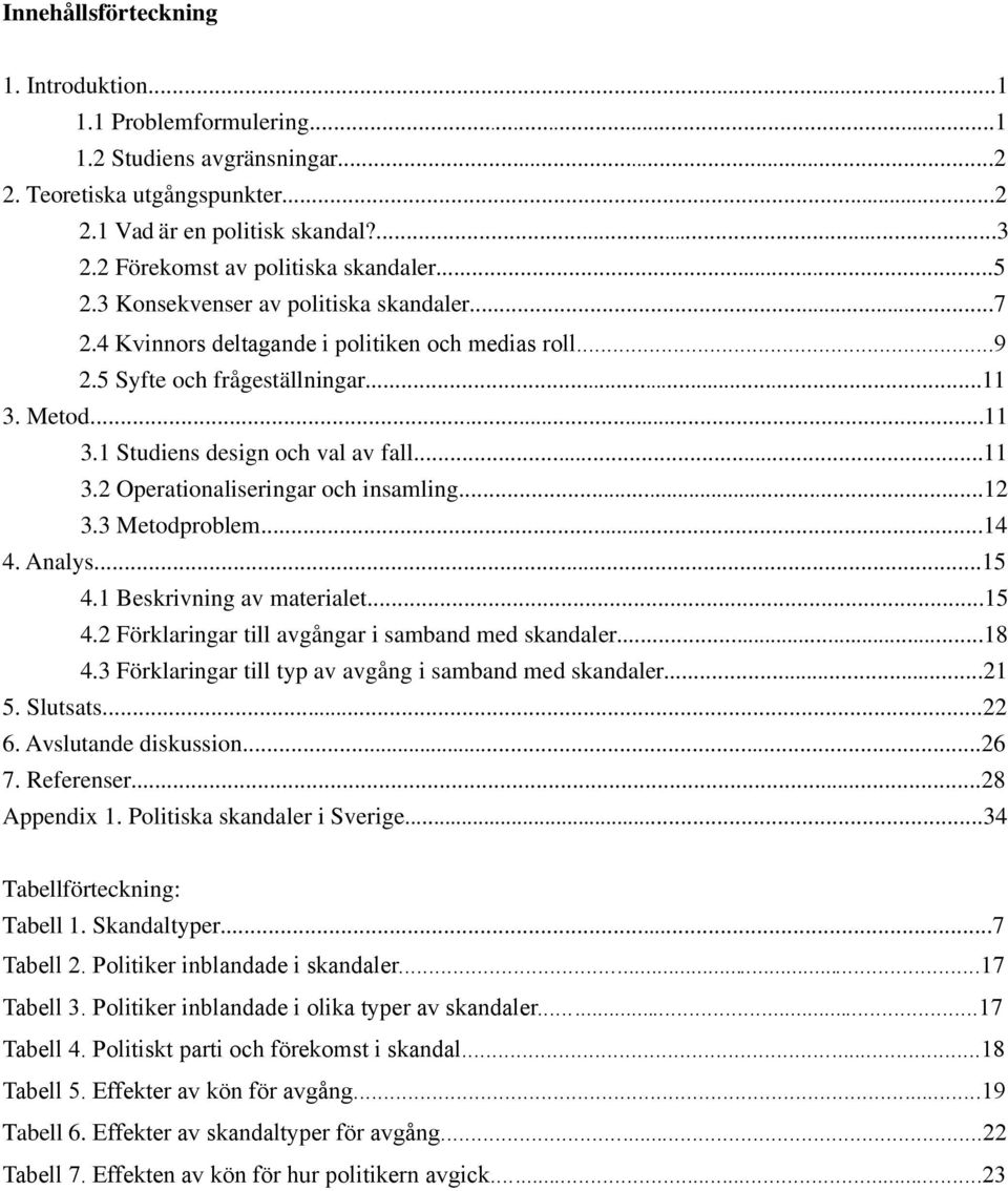 Metod...11 3.1 Studiens design och val av fall...11 3.2 Operationaliseringar och insamling...12 3.3 Metodproblem...14 4. Analys...15 4.1 Beskrivning av materialet...15 4.2 Förklaringar till avgångar i samband med skandaler.