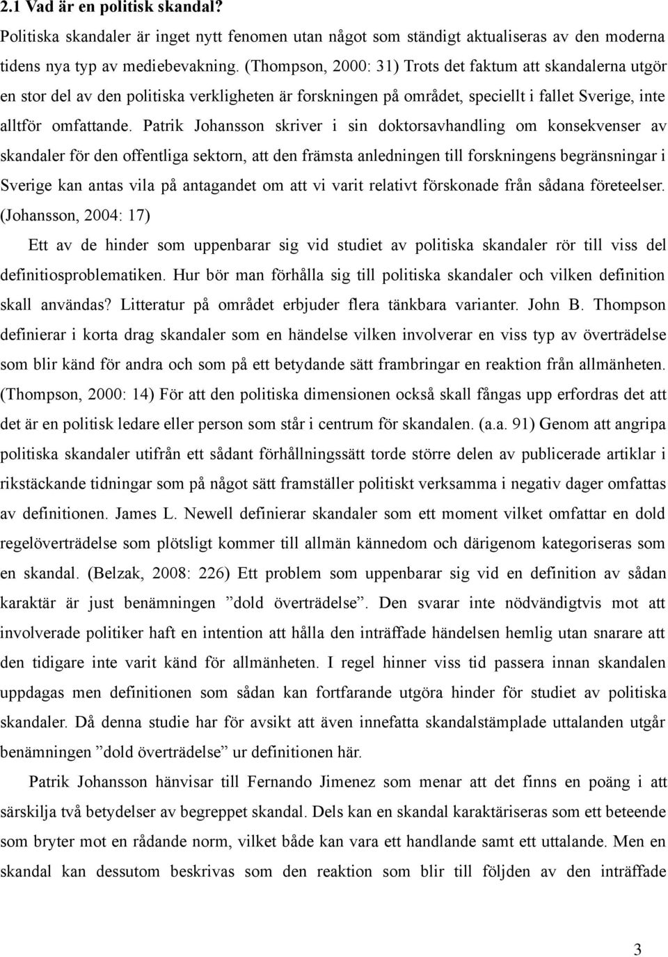 Patrik Johansson skriver i sin doktorsavhandling om konsekvenser av skandaler för den offentliga sektorn, att den främsta anledningen till forskningens begränsningar i Sverige kan antas vila på