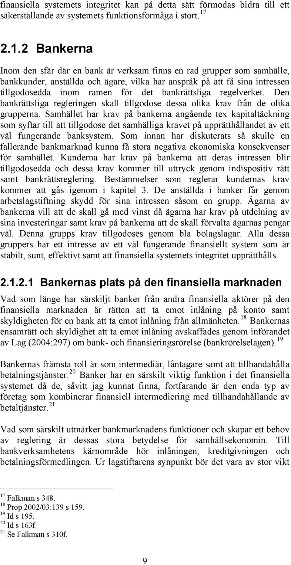 bankrättsliga regelverket. Den bankrättsliga regleringen skall tillgodose dessa olika krav från de olika grupperna.