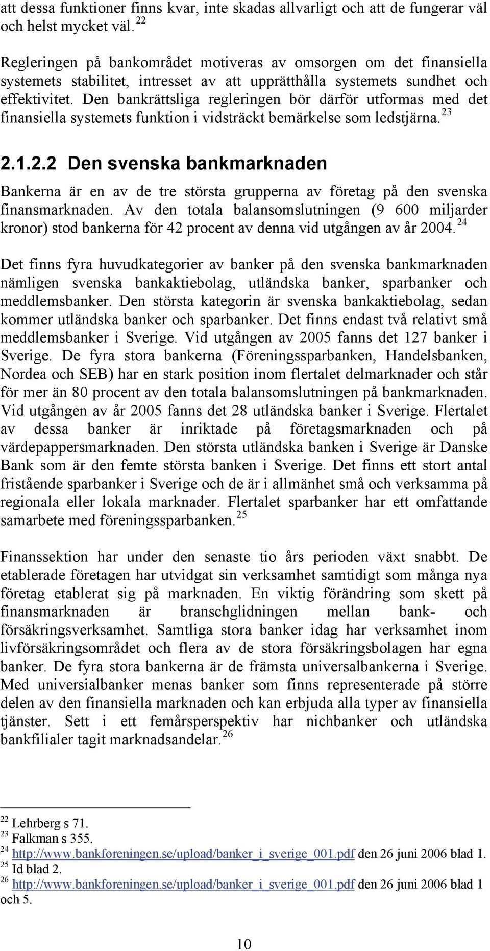 Den bankrättsliga regleringen bör därför utformas med det finansiella systemets funktion i vidsträckt bemärkelse som ledstjärna. 23