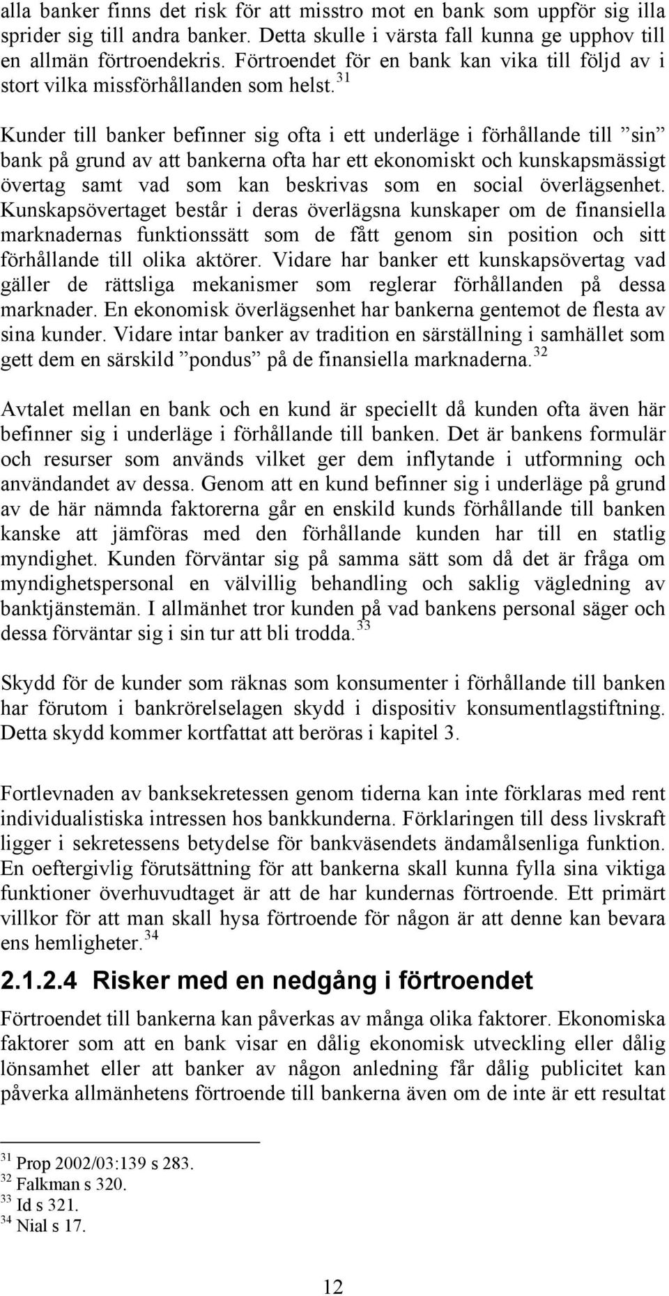 31 Kunder till banker befinner sig ofta i ett underläge i förhållande till sin bank på grund av att bankerna ofta har ett ekonomiskt och kunskapsmässigt övertag samt vad som kan beskrivas som en