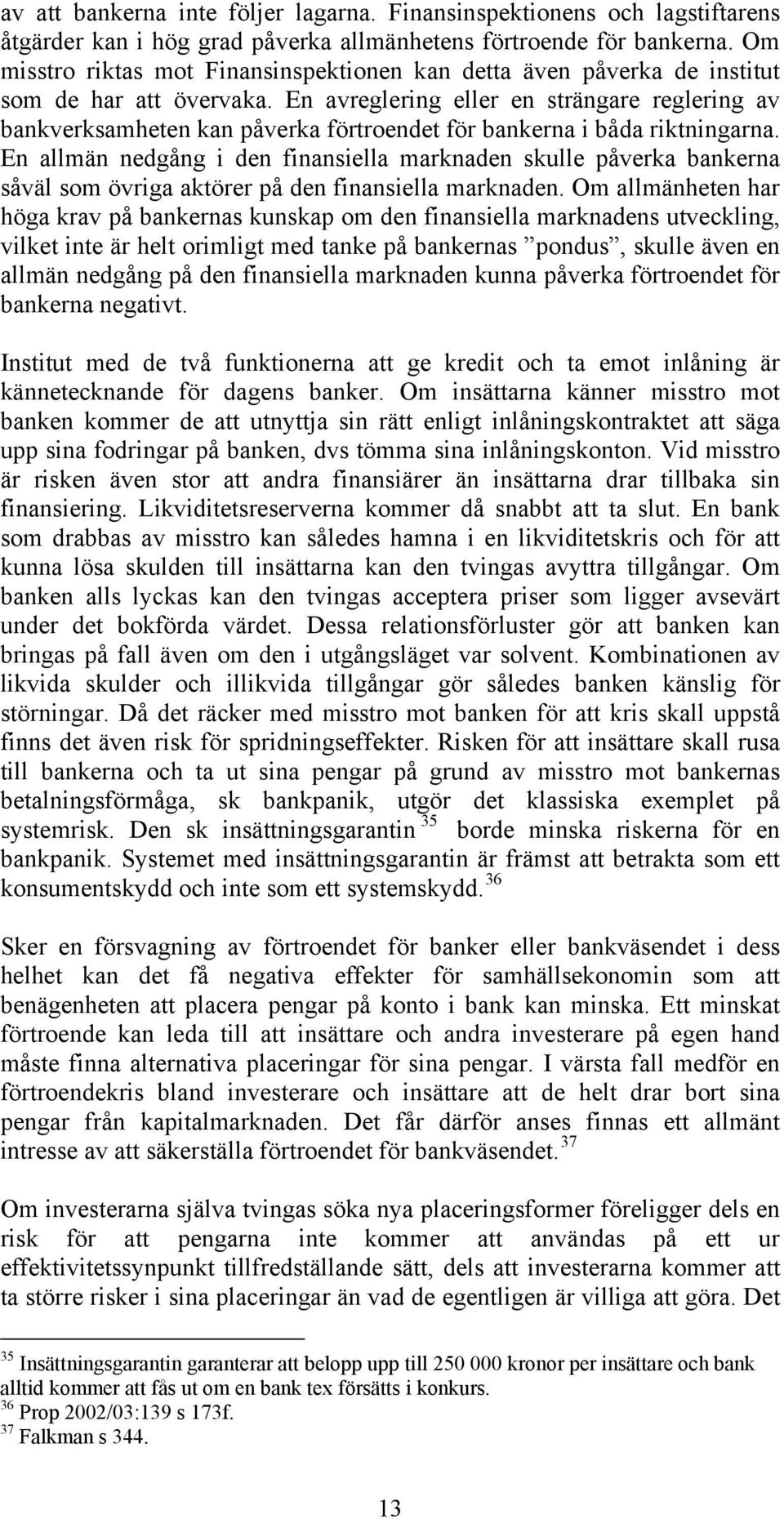 En avreglering eller en strängare reglering av bankverksamheten kan påverka förtroendet för bankerna i båda riktningarna.