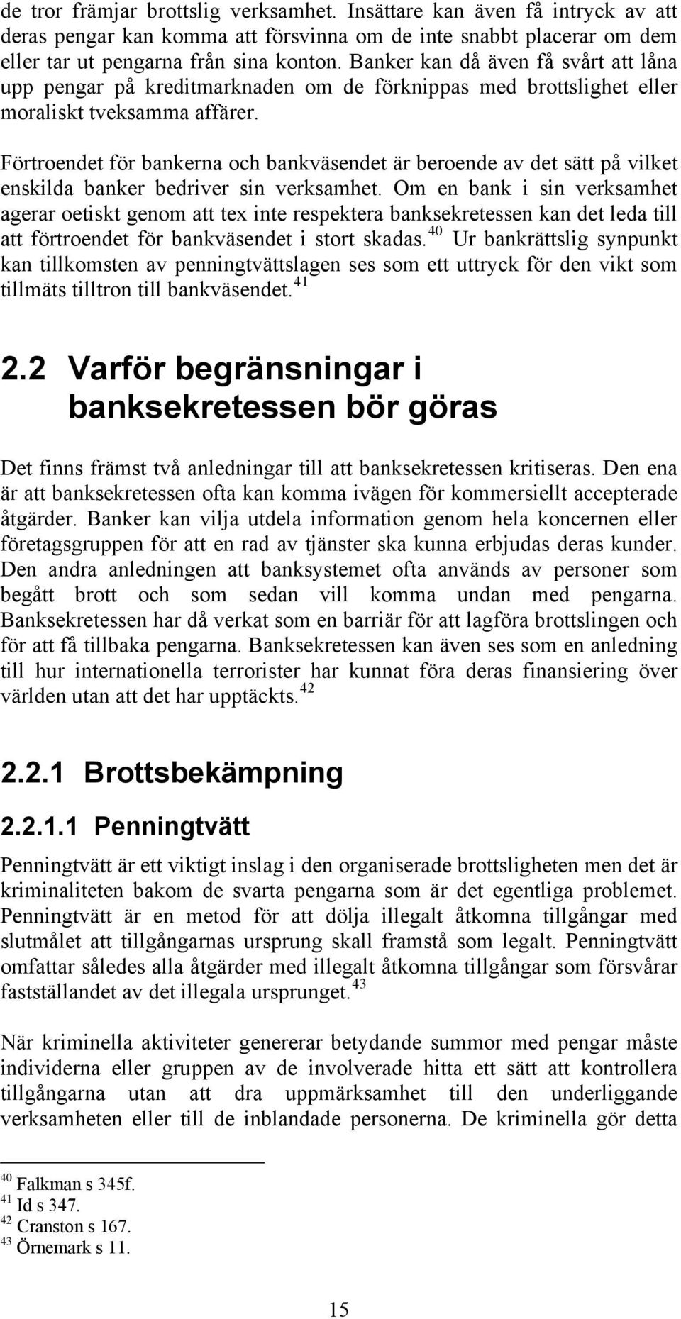 Förtroendet för bankerna och bankväsendet är beroende av det sätt på vilket enskilda banker bedriver sin verksamhet.