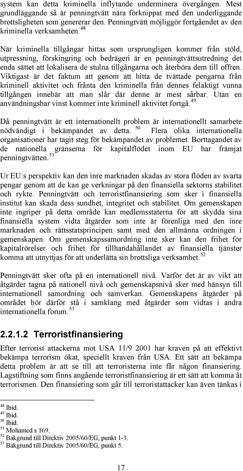 48 När kriminella tillgångar hittas som ursprungligen kommer från stöld, utpressning, förskingring och bedrägeri är en penningtvättsutredning det enda sättet att lokalisera de stulna tillgångarna och