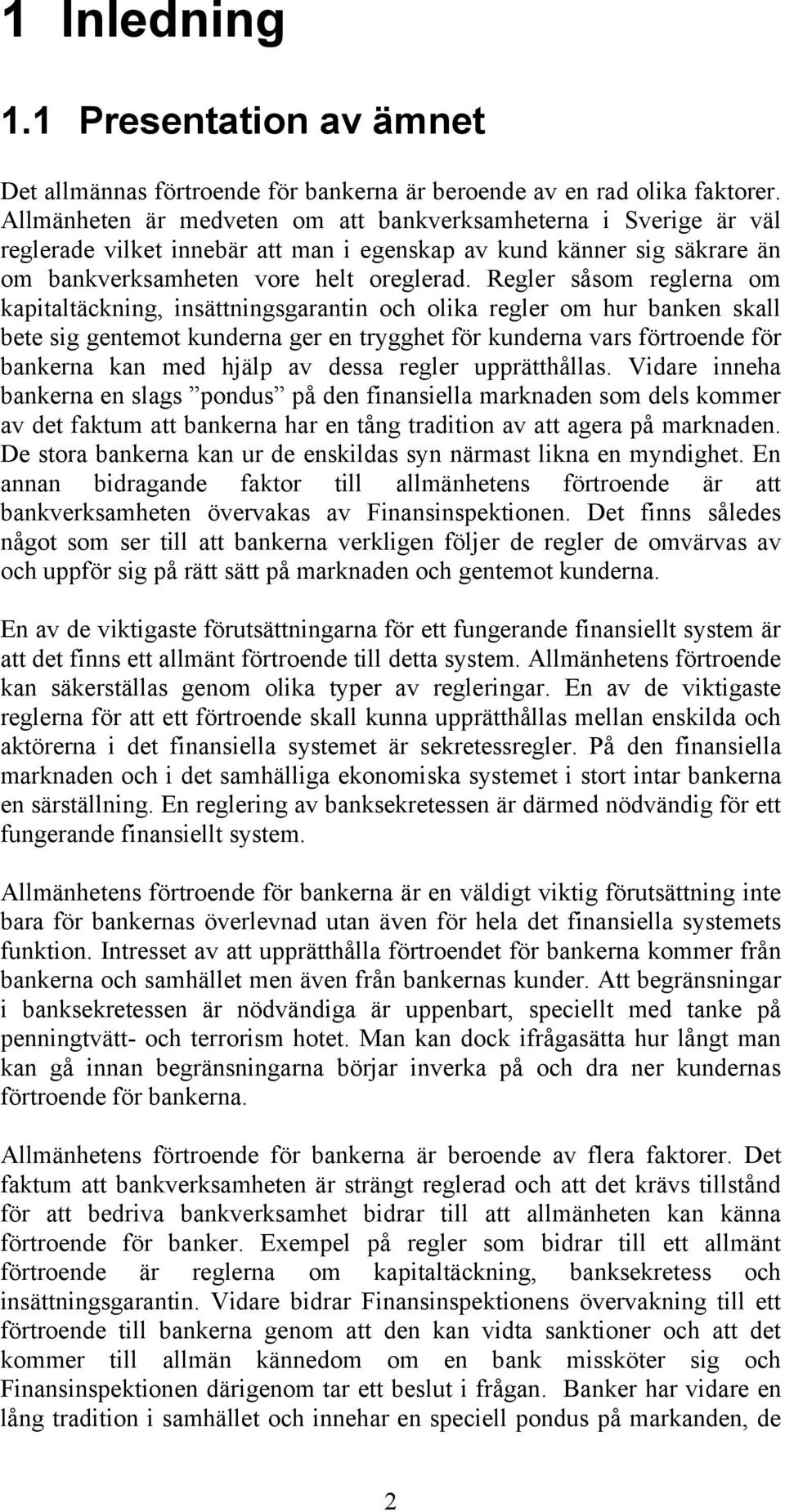 Regler såsom reglerna om kapitaltäckning, insättningsgarantin och olika regler om hur banken skall bete sig gentemot kunderna ger en trygghet för kunderna vars förtroende för bankerna kan med hjälp