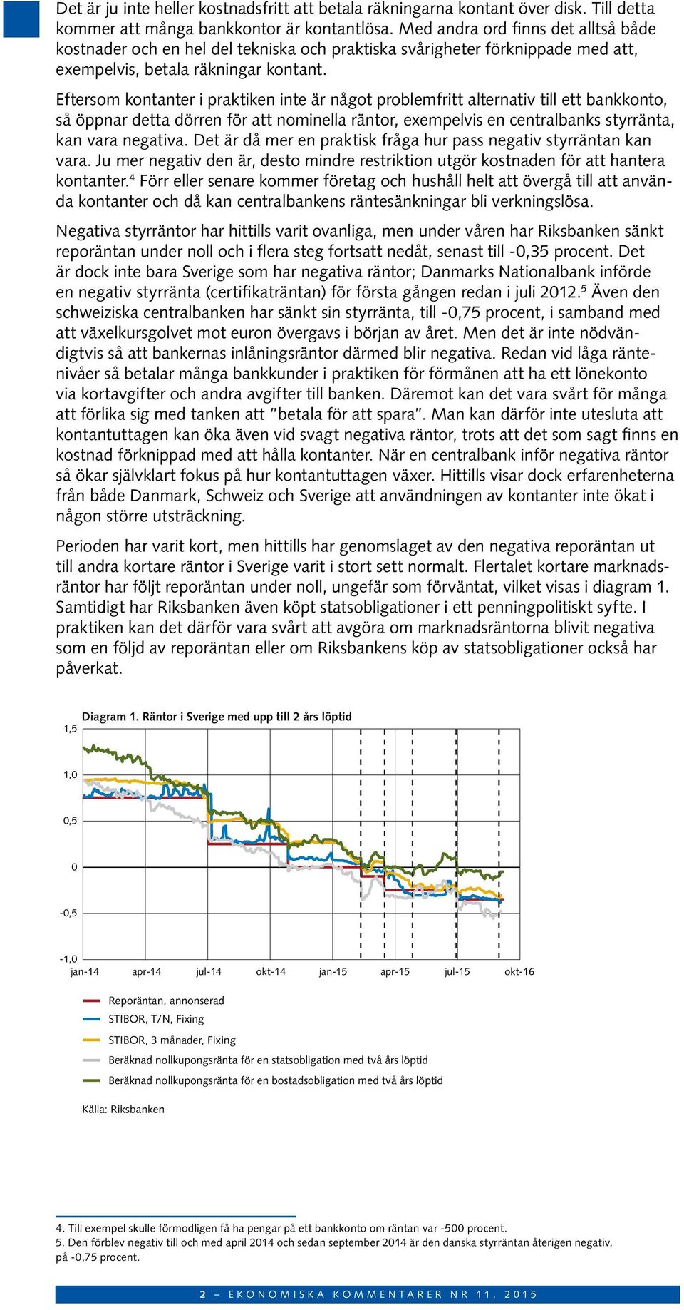 Eftersom kontanter i praktiken inte är något problemfritt alternativ till ett bankkonto, så öppnar detta dörren för att nominella räntor, exempelvis en centralbanks styrränta, kan vara negativa.