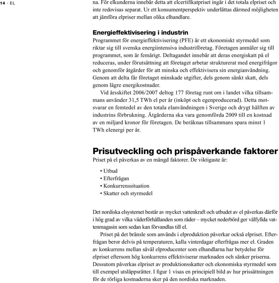 Energieffektivisering i industrin Programmet för energieffektivisering (PFE) är ett ekonomiskt styrmedel som riktar sig till svenska energiintensiva industriföretag.