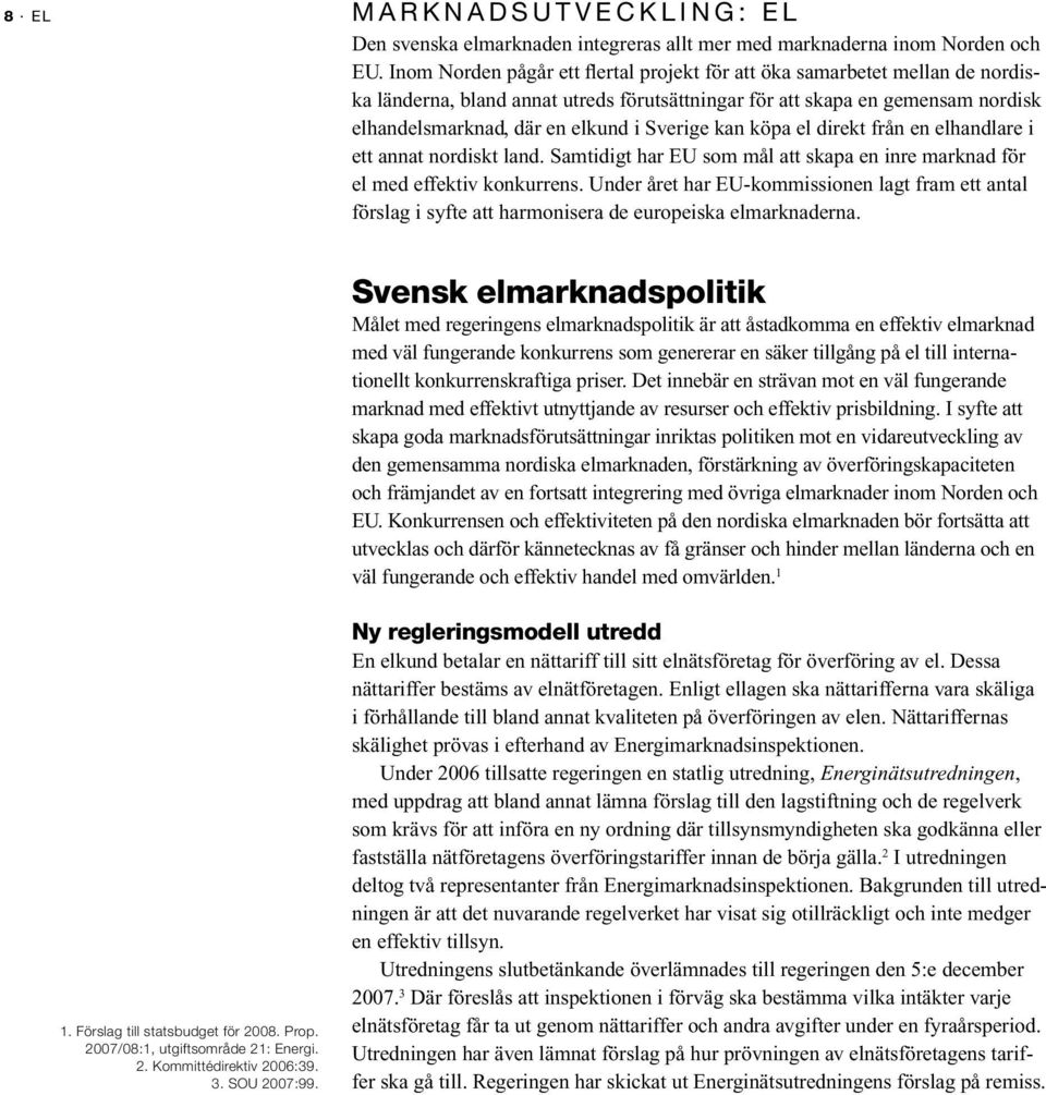 Sverige kan köpa el direkt från en elhandlare i ett annat nordiskt land. Samtidigt har EU som mål att skapa en inre marknad för el med effektiv konkurrens.