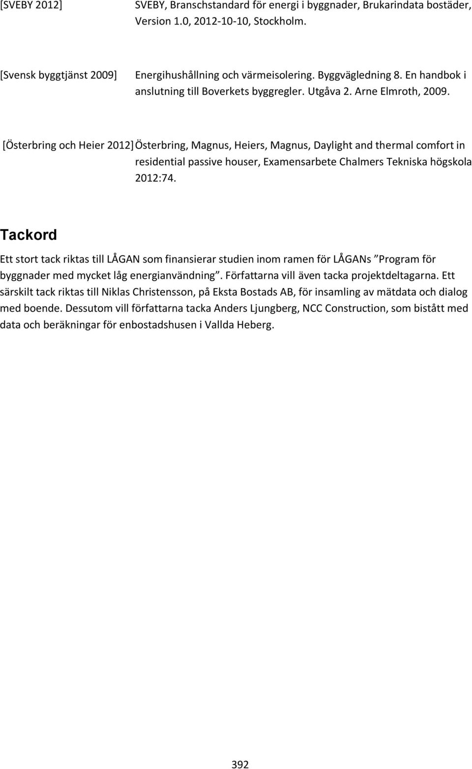 [Österbring och Heier 2012] Österbring, Magnus, Heiers, Magnus, Daylight and thermal comfort in residential passive houser, Examensarbete Chalmers Tekniska högskola 2012:74.