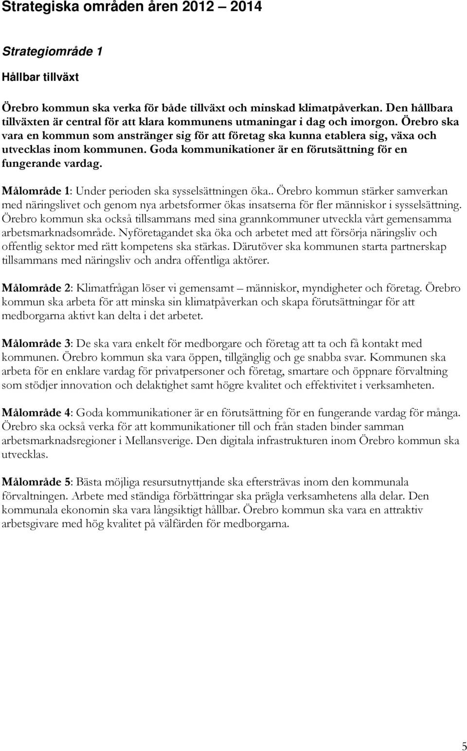 Örebro ska vara en kommun som anstränger sig för att företag ska kunna etablera sig, växa och utvecklas inom kommunen. Goda kommunikationer är en förutsättning för en fungerande vardag.