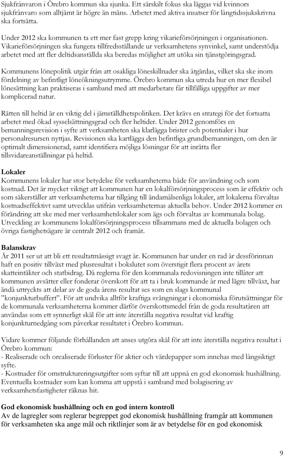 Vikarieförsörjningen ska fungera tillfredsställande ur verksamhetens synvinkel, samt understödja arbetet med att fler deltidsanställda ska beredas möjlighet att utöka sin tjänstgöringsgrad.