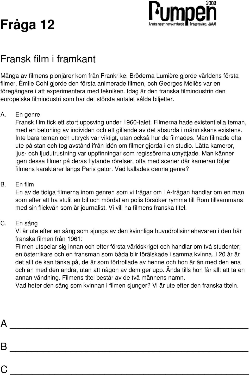 Idag är den franska filmindustrin den europeiska filmindustri som har det största antalet sålda biljetter. A. En genre Fransk film fick ett stort uppsving under 1960-talet.