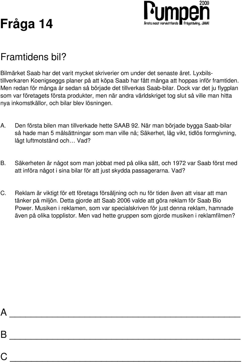 Dock var det ju flygplan som var företagets första produkter, men när andra världskriget tog slut så ville man hitta nya inkomstkällor, och bilar blev lösningen. A.