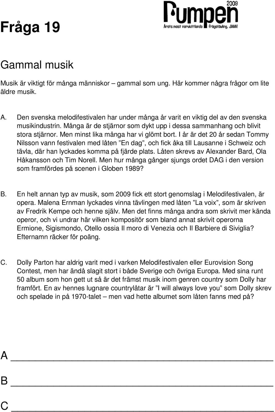 Men minst lika många har vi glömt bort. I år är det 20 år sedan Tommy Nilsson vann festivalen med låten En dag, och fick åka till Lausanne i Schweiz och tävla, där han lyckades komma på fjärde plats.