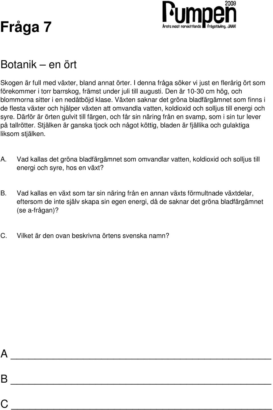 Växten saknar det gröna bladfärgämnet som finns i de flesta växter och hjälper växten att omvandla vatten, koldioxid och solljus till energi och syre.