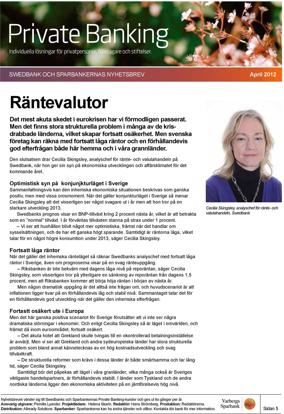 Den slutsatsen drar Cecilia Skingsley, analyschef för ränte- och valutahandeln på Swedbank, när hon ger sin syn på ekonomiska utvecklingen och affärsklimatet för det kommande året.