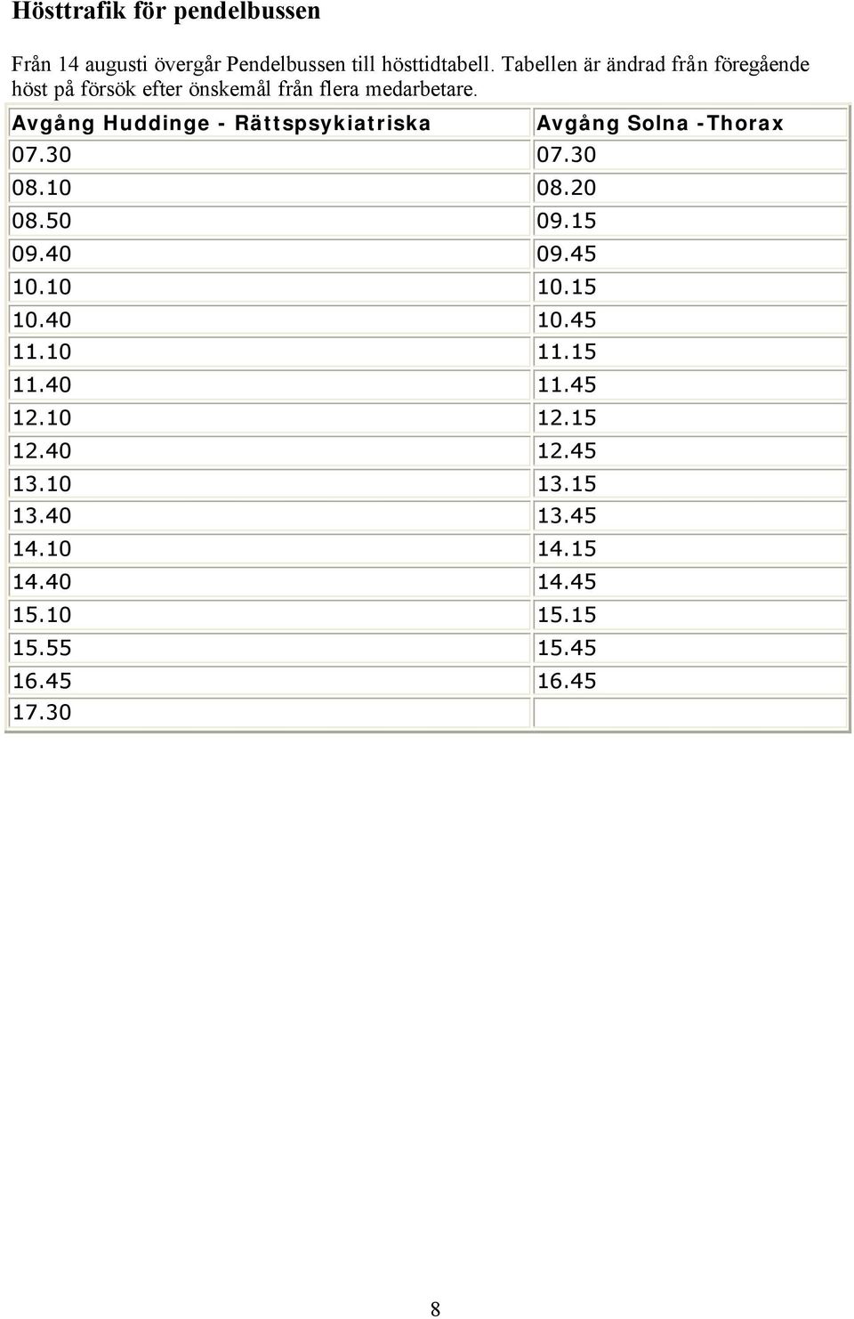 Avgång Huddinge - Rättspsykiatriska 07.30 07.30 08.10 08.20 08.50 09.15 09.40 09.45 10.10 10.15 10.40 10.45 11.