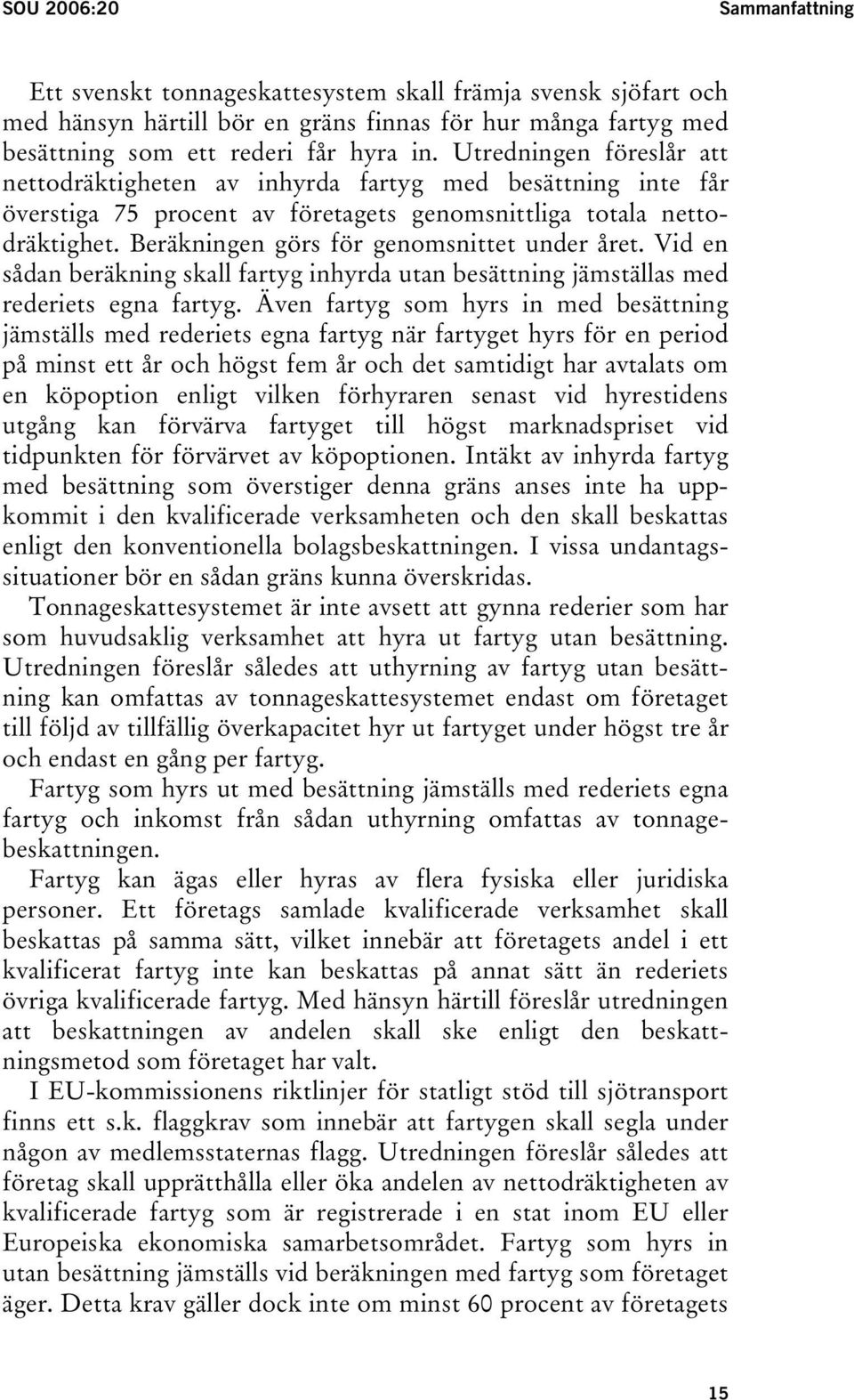 Beräkningen görs för genomsnittet under året. Vid en sådan beräkning skall fartyg inhyrda utan besättning jämställas med rederiets egna fartyg.