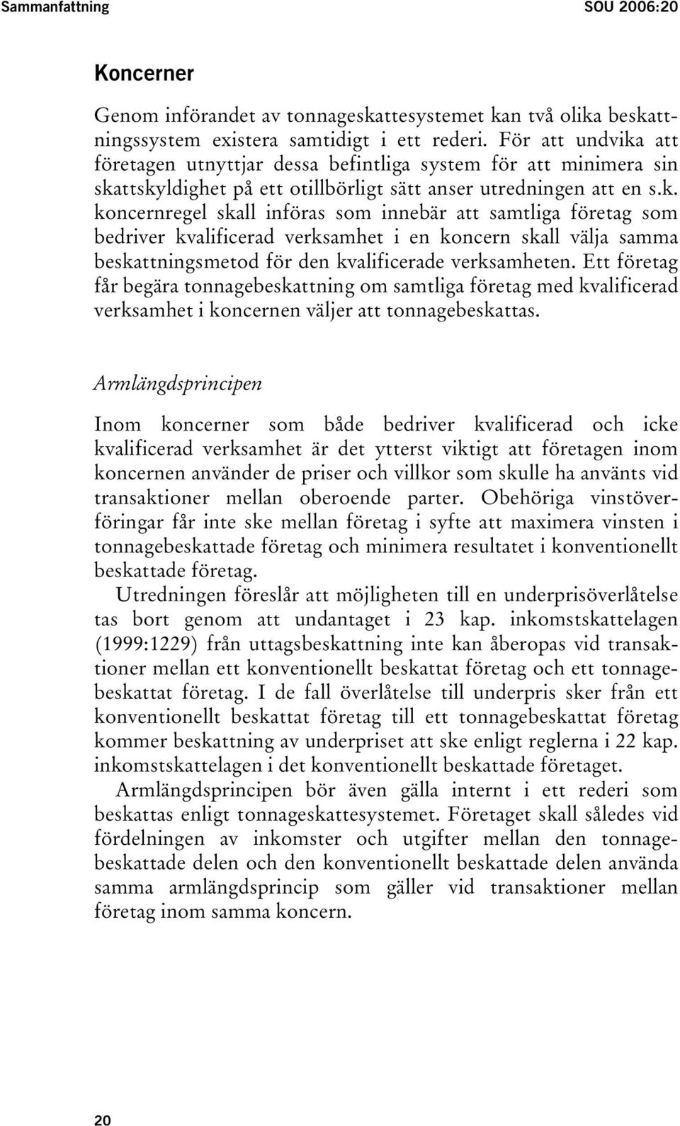 Ett företag får begära tonnagebeskattning om samtliga företag med kvalificerad verksamhet i koncernen väljer att tonnagebeskattas.